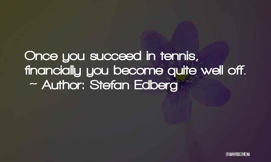 Stefan Edberg Quotes: Once You Succeed In Tennis, Financially You Become Quite Well Off.