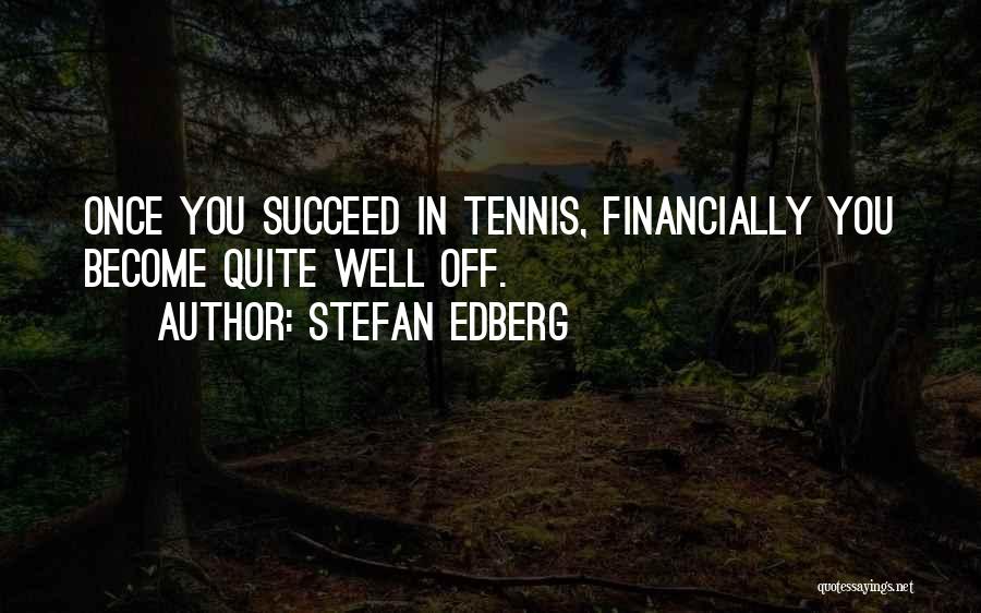 Stefan Edberg Quotes: Once You Succeed In Tennis, Financially You Become Quite Well Off.