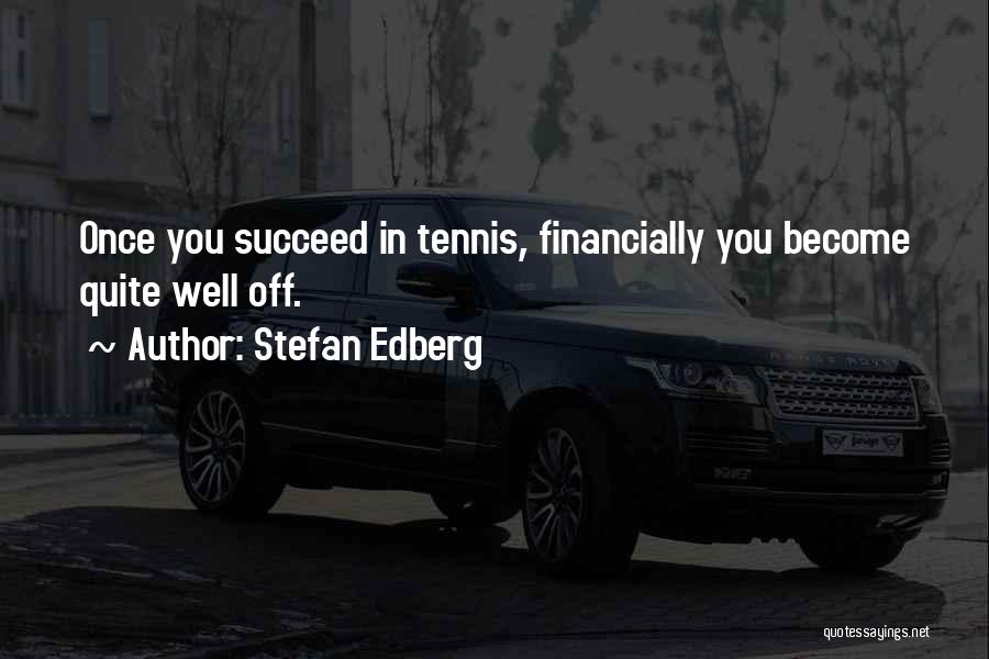 Stefan Edberg Quotes: Once You Succeed In Tennis, Financially You Become Quite Well Off.