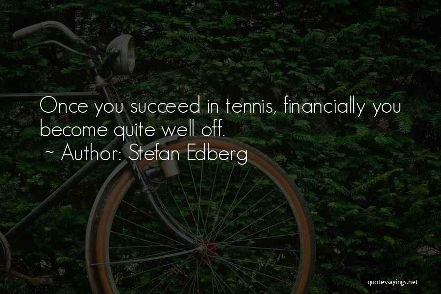 Stefan Edberg Quotes: Once You Succeed In Tennis, Financially You Become Quite Well Off.