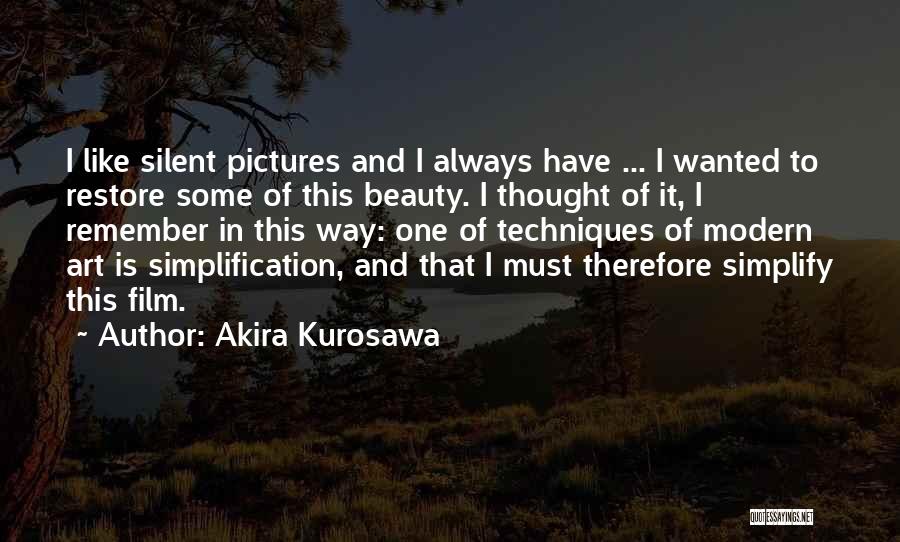 Akira Kurosawa Quotes: I Like Silent Pictures And I Always Have ... I Wanted To Restore Some Of This Beauty. I Thought Of