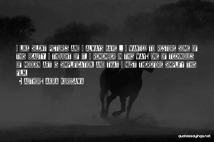 Akira Kurosawa Quotes: I Like Silent Pictures And I Always Have ... I Wanted To Restore Some Of This Beauty. I Thought Of