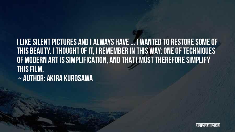 Akira Kurosawa Quotes: I Like Silent Pictures And I Always Have ... I Wanted To Restore Some Of This Beauty. I Thought Of