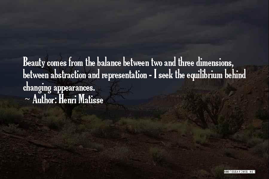 Henri Matisse Quotes: Beauty Comes From The Balance Between Two And Three Dimensions, Between Abstraction And Representation - I Seek The Equilibrium Behind