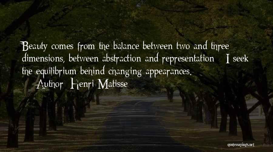 Henri Matisse Quotes: Beauty Comes From The Balance Between Two And Three Dimensions, Between Abstraction And Representation - I Seek The Equilibrium Behind