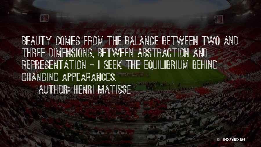 Henri Matisse Quotes: Beauty Comes From The Balance Between Two And Three Dimensions, Between Abstraction And Representation - I Seek The Equilibrium Behind
