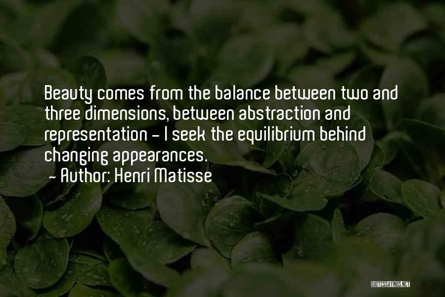 Henri Matisse Quotes: Beauty Comes From The Balance Between Two And Three Dimensions, Between Abstraction And Representation - I Seek The Equilibrium Behind