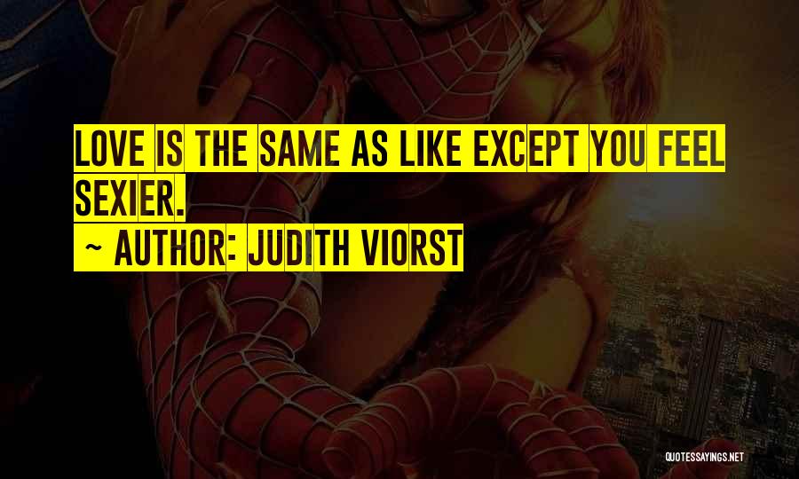 Judith Viorst Quotes: Love Is The Same As Like Except You Feel Sexier.