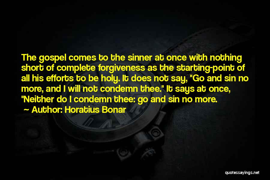 Horatius Bonar Quotes: The Gospel Comes To The Sinner At Once With Nothing Short Of Complete Forgiveness As The Starting-point Of All His