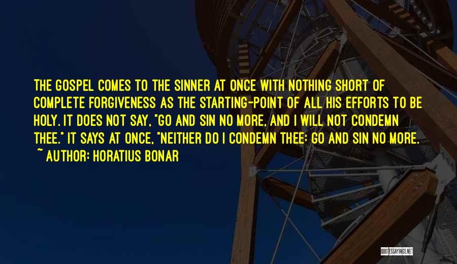 Horatius Bonar Quotes: The Gospel Comes To The Sinner At Once With Nothing Short Of Complete Forgiveness As The Starting-point Of All His