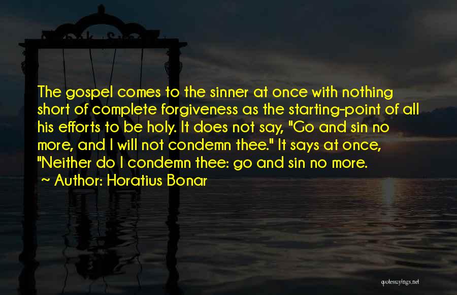 Horatius Bonar Quotes: The Gospel Comes To The Sinner At Once With Nothing Short Of Complete Forgiveness As The Starting-point Of All His