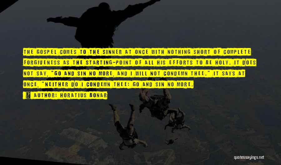 Horatius Bonar Quotes: The Gospel Comes To The Sinner At Once With Nothing Short Of Complete Forgiveness As The Starting-point Of All His