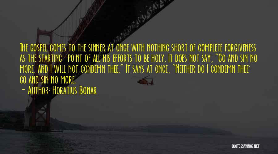 Horatius Bonar Quotes: The Gospel Comes To The Sinner At Once With Nothing Short Of Complete Forgiveness As The Starting-point Of All His