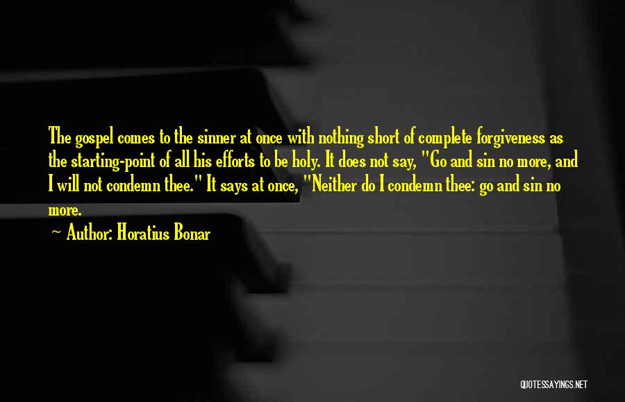 Horatius Bonar Quotes: The Gospel Comes To The Sinner At Once With Nothing Short Of Complete Forgiveness As The Starting-point Of All His