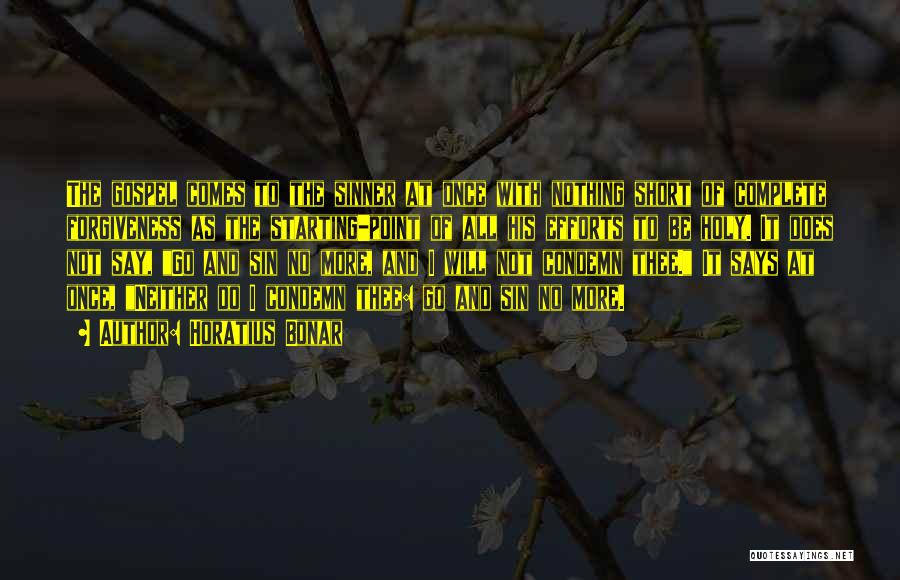 Horatius Bonar Quotes: The Gospel Comes To The Sinner At Once With Nothing Short Of Complete Forgiveness As The Starting-point Of All His