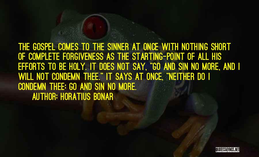 Horatius Bonar Quotes: The Gospel Comes To The Sinner At Once With Nothing Short Of Complete Forgiveness As The Starting-point Of All His