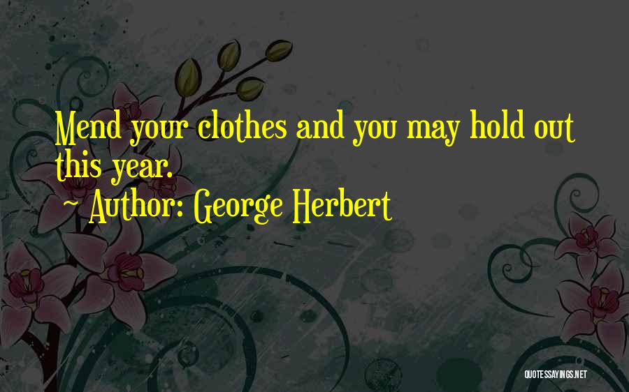George Herbert Quotes: Mend Your Clothes And You May Hold Out This Year.
