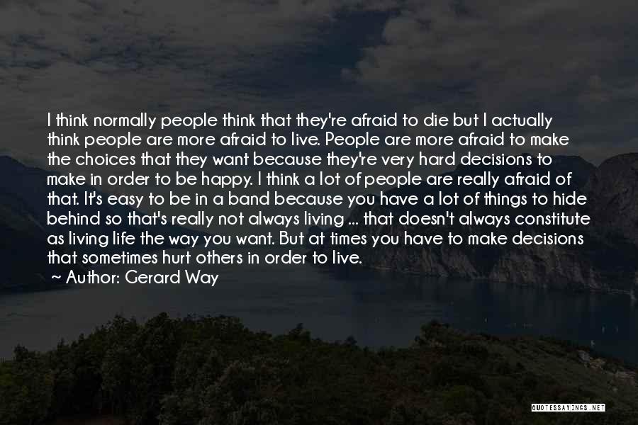 Gerard Way Quotes: I Think Normally People Think That They're Afraid To Die But I Actually Think People Are More Afraid To Live.
