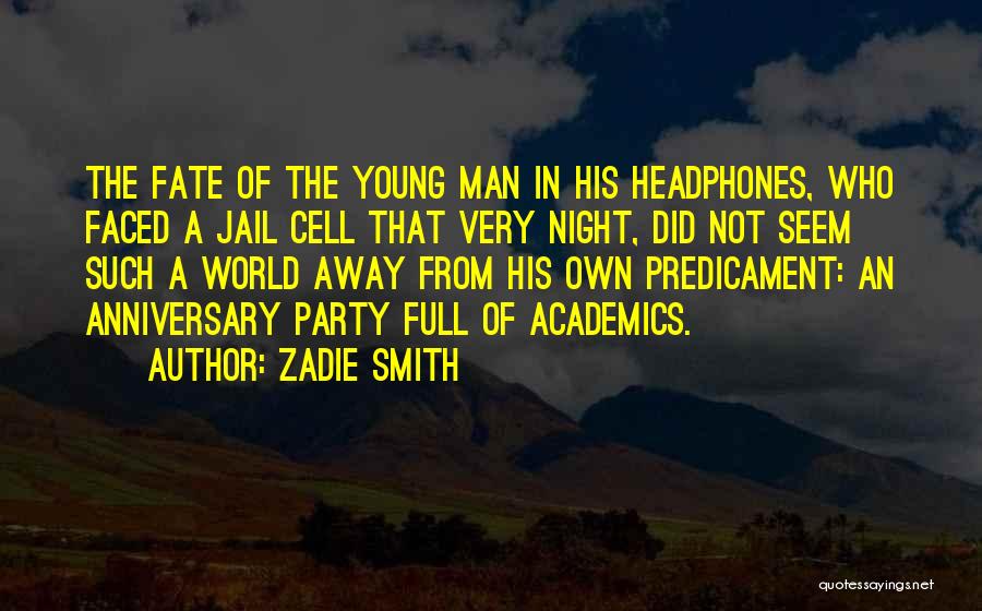 Zadie Smith Quotes: The Fate Of The Young Man In His Headphones, Who Faced A Jail Cell That Very Night, Did Not Seem
