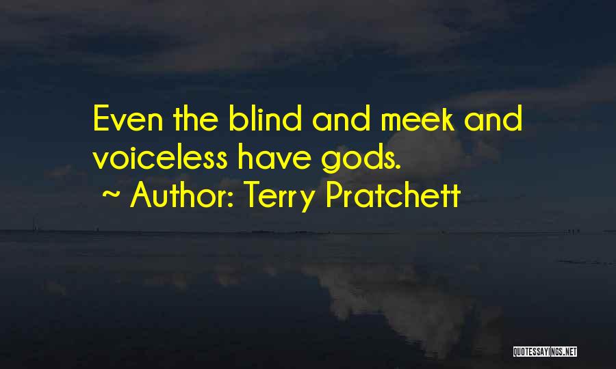 Terry Pratchett Quotes: Even The Blind And Meek And Voiceless Have Gods.