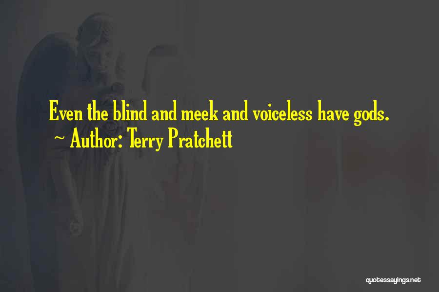 Terry Pratchett Quotes: Even The Blind And Meek And Voiceless Have Gods.