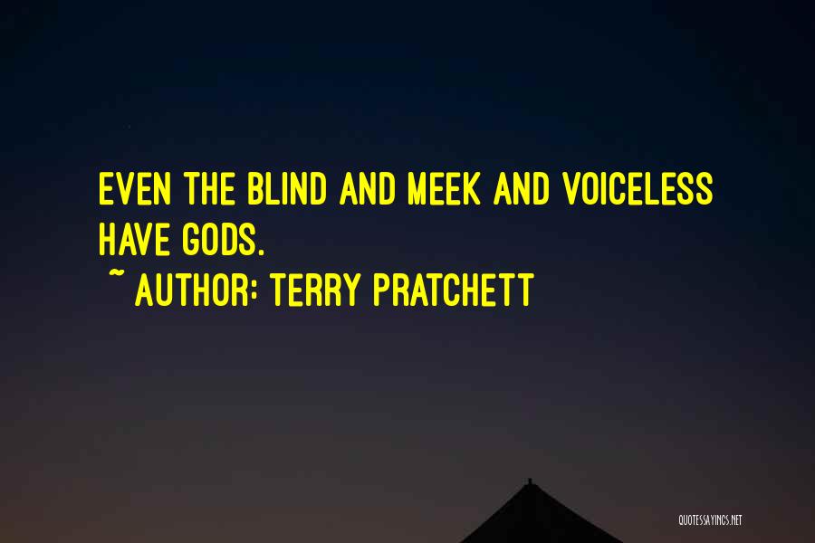 Terry Pratchett Quotes: Even The Blind And Meek And Voiceless Have Gods.