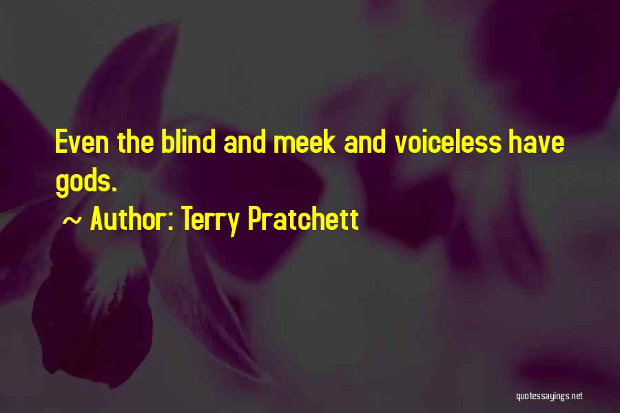 Terry Pratchett Quotes: Even The Blind And Meek And Voiceless Have Gods.