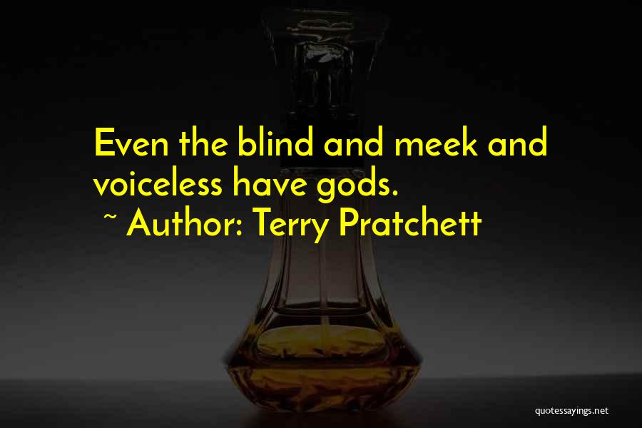 Terry Pratchett Quotes: Even The Blind And Meek And Voiceless Have Gods.