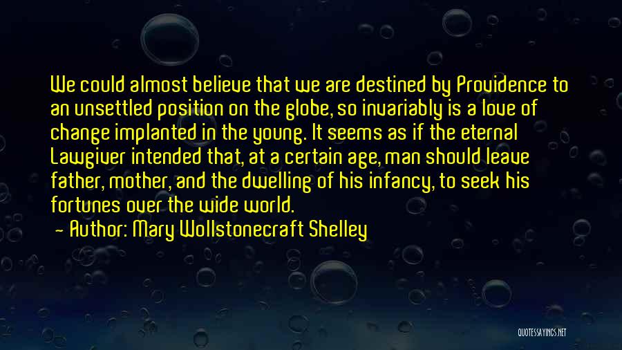 Mary Wollstonecraft Shelley Quotes: We Could Almost Believe That We Are Destined By Providence To An Unsettled Position On The Globe, So Invariably Is