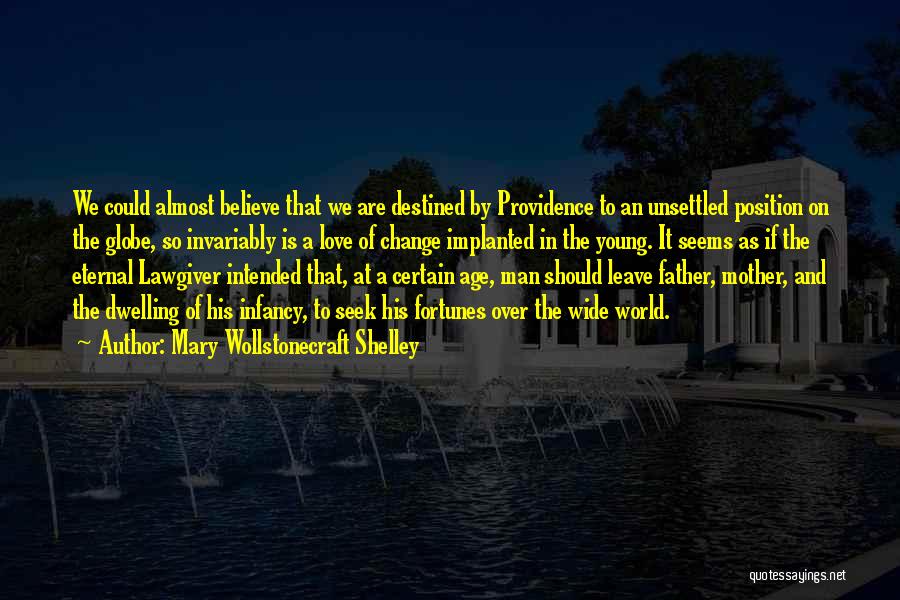 Mary Wollstonecraft Shelley Quotes: We Could Almost Believe That We Are Destined By Providence To An Unsettled Position On The Globe, So Invariably Is