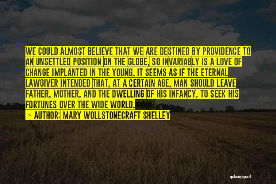 Mary Wollstonecraft Shelley Quotes: We Could Almost Believe That We Are Destined By Providence To An Unsettled Position On The Globe, So Invariably Is