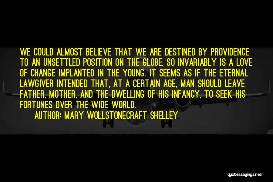 Mary Wollstonecraft Shelley Quotes: We Could Almost Believe That We Are Destined By Providence To An Unsettled Position On The Globe, So Invariably Is