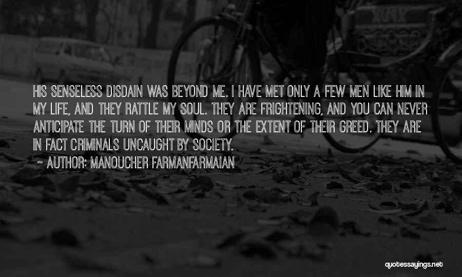 Manoucher Farmanfarmaian Quotes: His Senseless Disdain Was Beyond Me. I Have Met Only A Few Men Like Him In My Life, And They