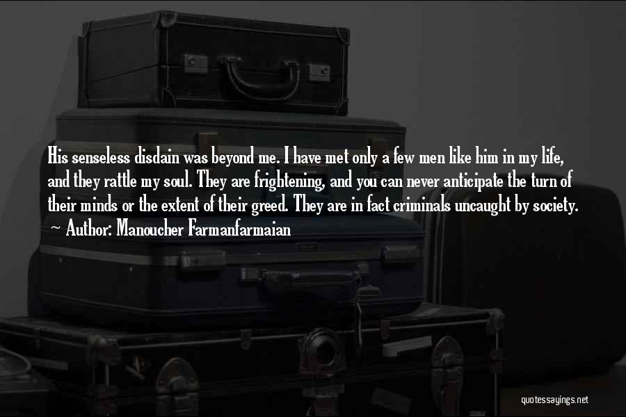 Manoucher Farmanfarmaian Quotes: His Senseless Disdain Was Beyond Me. I Have Met Only A Few Men Like Him In My Life, And They