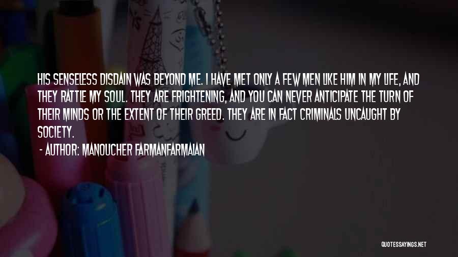 Manoucher Farmanfarmaian Quotes: His Senseless Disdain Was Beyond Me. I Have Met Only A Few Men Like Him In My Life, And They