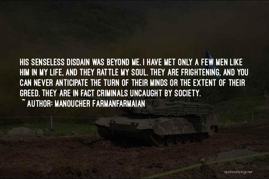 Manoucher Farmanfarmaian Quotes: His Senseless Disdain Was Beyond Me. I Have Met Only A Few Men Like Him In My Life, And They