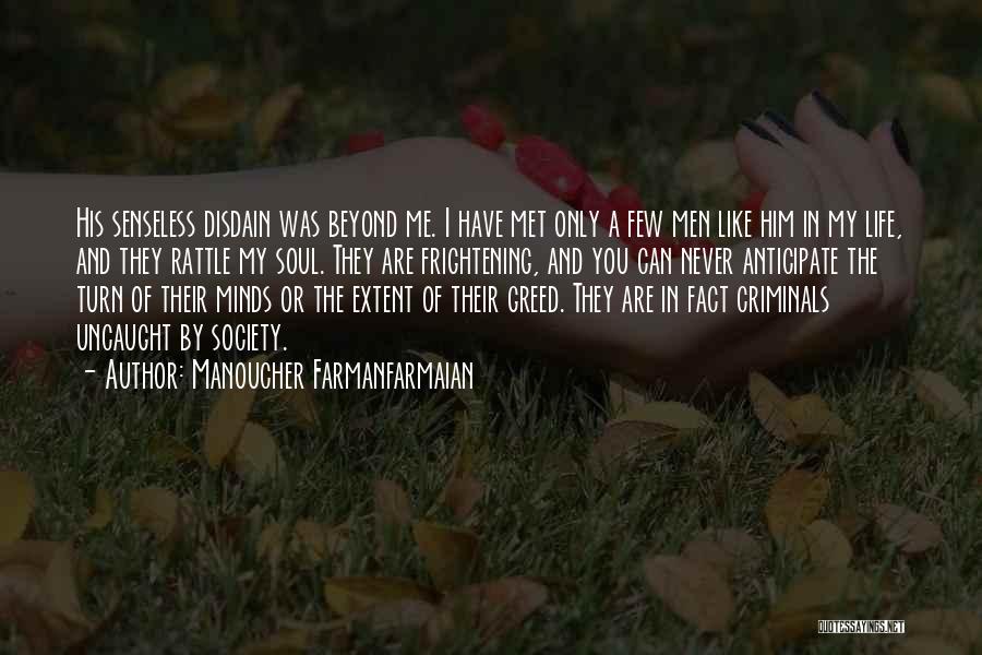 Manoucher Farmanfarmaian Quotes: His Senseless Disdain Was Beyond Me. I Have Met Only A Few Men Like Him In My Life, And They