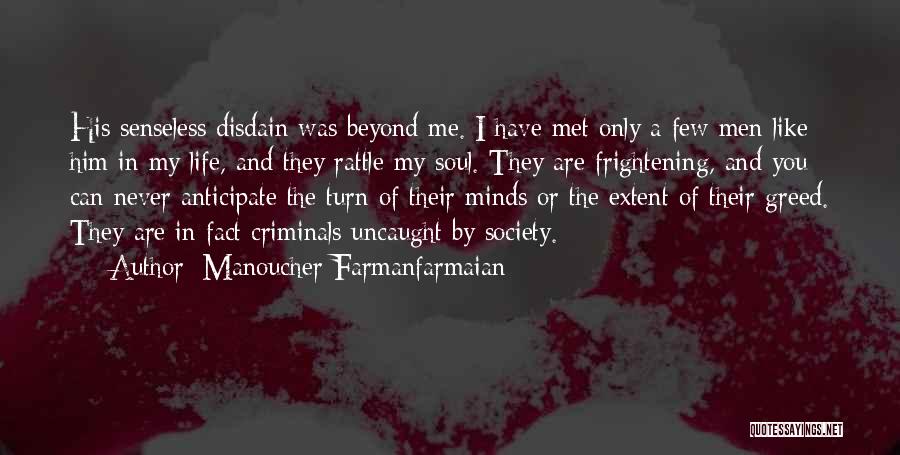 Manoucher Farmanfarmaian Quotes: His Senseless Disdain Was Beyond Me. I Have Met Only A Few Men Like Him In My Life, And They