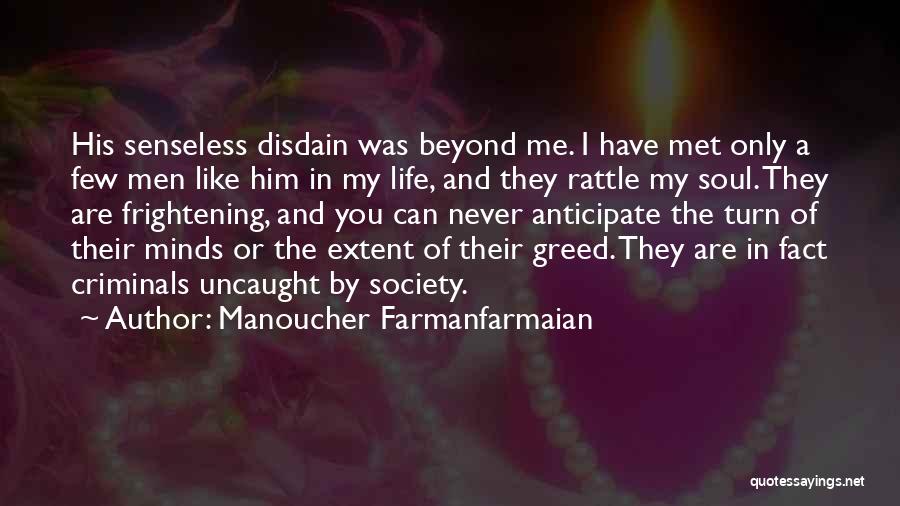 Manoucher Farmanfarmaian Quotes: His Senseless Disdain Was Beyond Me. I Have Met Only A Few Men Like Him In My Life, And They