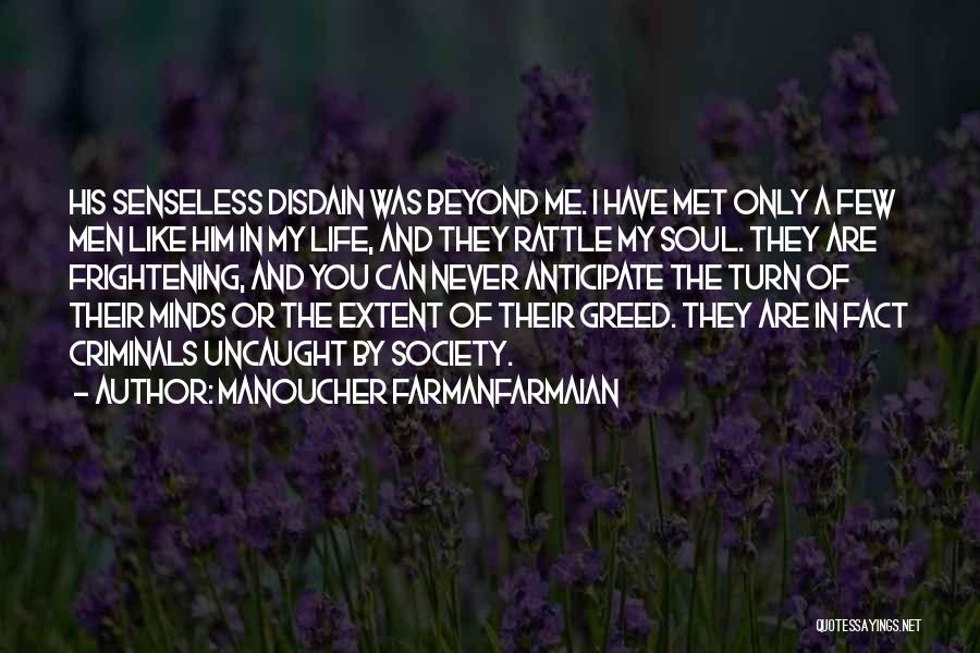 Manoucher Farmanfarmaian Quotes: His Senseless Disdain Was Beyond Me. I Have Met Only A Few Men Like Him In My Life, And They