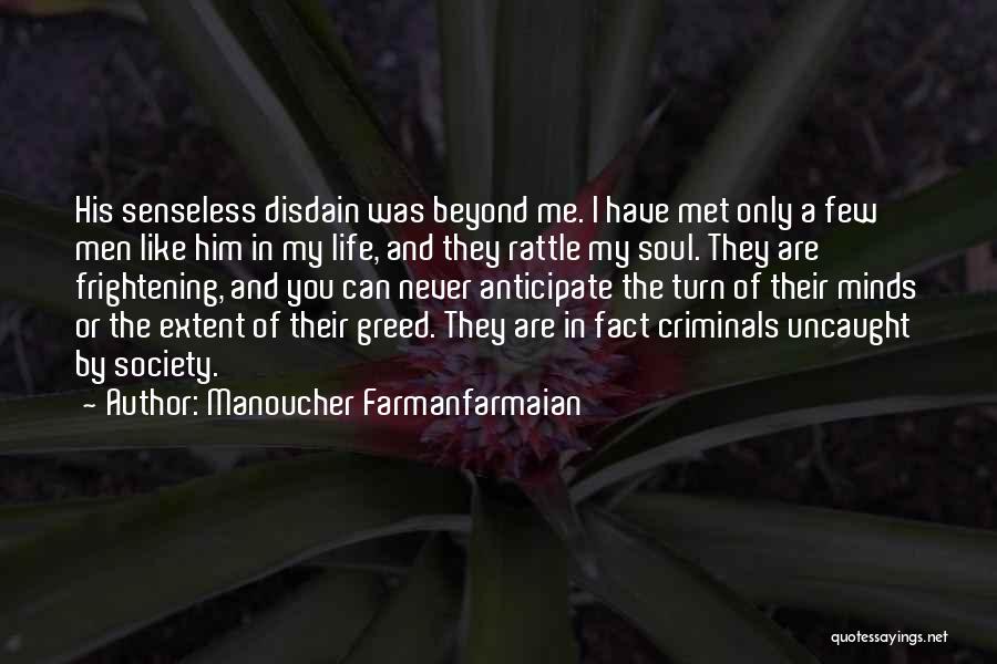 Manoucher Farmanfarmaian Quotes: His Senseless Disdain Was Beyond Me. I Have Met Only A Few Men Like Him In My Life, And They