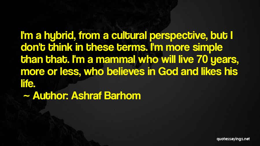 Ashraf Barhom Quotes: I'm A Hybrid, From A Cultural Perspective, But I Don't Think In These Terms. I'm More Simple Than That. I'm