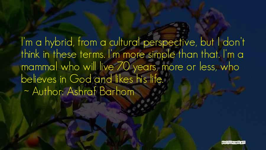 Ashraf Barhom Quotes: I'm A Hybrid, From A Cultural Perspective, But I Don't Think In These Terms. I'm More Simple Than That. I'm