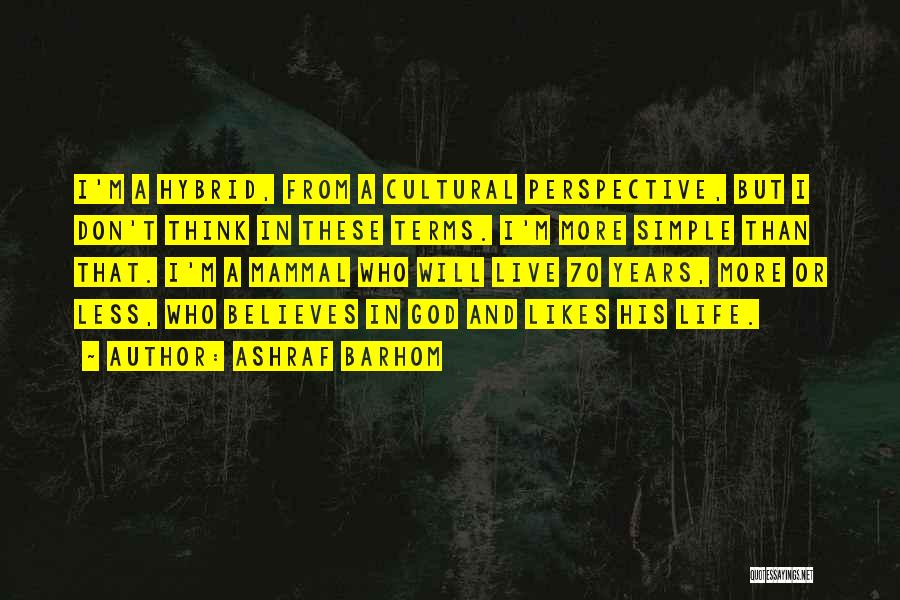 Ashraf Barhom Quotes: I'm A Hybrid, From A Cultural Perspective, But I Don't Think In These Terms. I'm More Simple Than That. I'm