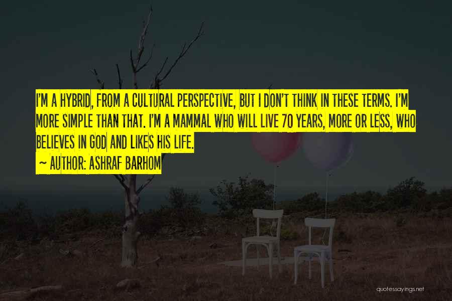 Ashraf Barhom Quotes: I'm A Hybrid, From A Cultural Perspective, But I Don't Think In These Terms. I'm More Simple Than That. I'm