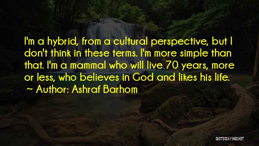 Ashraf Barhom Quotes: I'm A Hybrid, From A Cultural Perspective, But I Don't Think In These Terms. I'm More Simple Than That. I'm