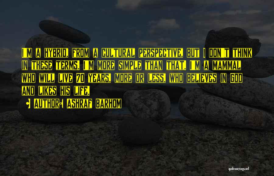 Ashraf Barhom Quotes: I'm A Hybrid, From A Cultural Perspective, But I Don't Think In These Terms. I'm More Simple Than That. I'm