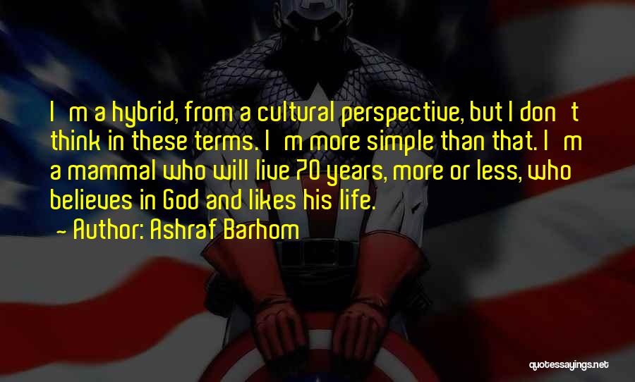 Ashraf Barhom Quotes: I'm A Hybrid, From A Cultural Perspective, But I Don't Think In These Terms. I'm More Simple Than That. I'm