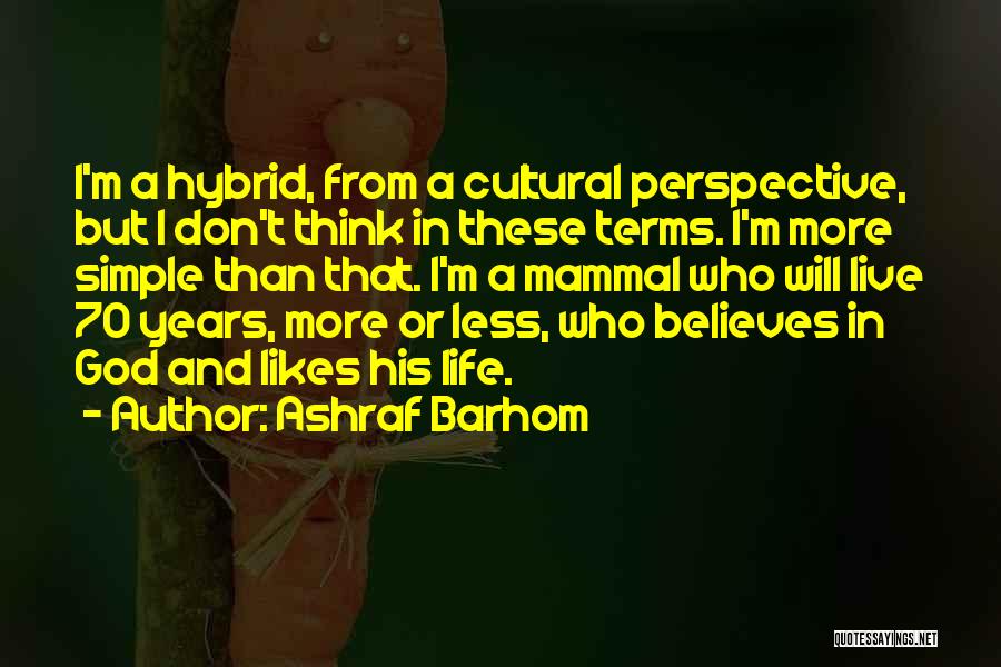 Ashraf Barhom Quotes: I'm A Hybrid, From A Cultural Perspective, But I Don't Think In These Terms. I'm More Simple Than That. I'm