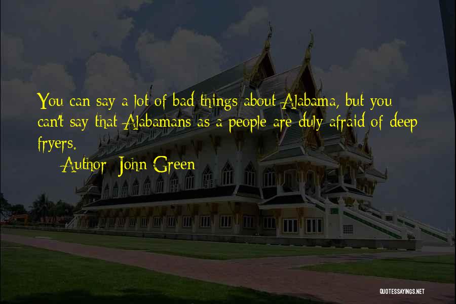 John Green Quotes: You Can Say A Lot Of Bad Things About Alabama, But You Can't Say That Alabamans As A People Are